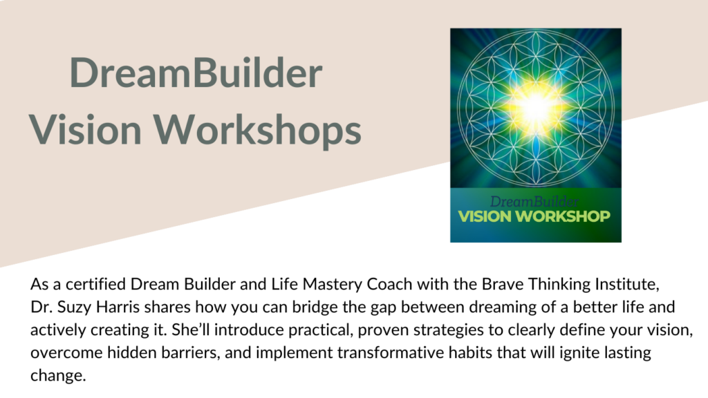 DreamBuilder Vision Workshops banner - Dr. Suzy Harris shares how you can bridge the gap between dreaming of a better life and actively creating it.